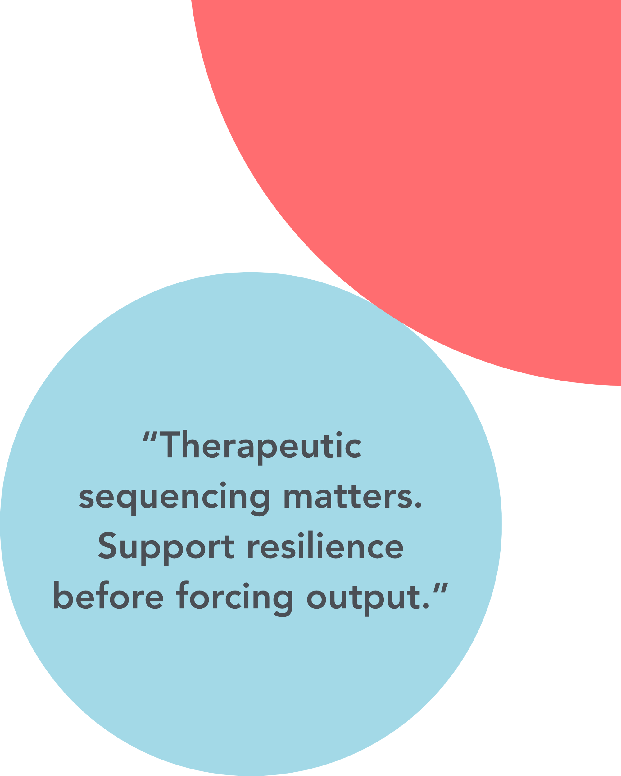 “Therapeutic sequencing matters. Support resilience before forcing output.”